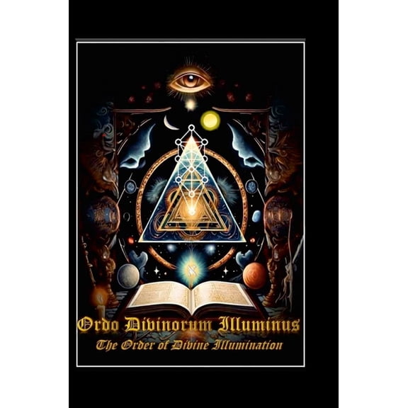 Ordo Divinorum Illuminus: The Order of Divine Illumination: The Order of Divine Illumination, (Hardcover)