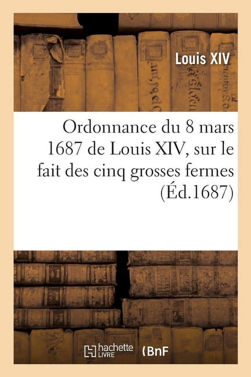 Ordonnance du 8 mars 1687 de Louis XIV, sur le fait des cinq grosses fermes, (Paperback)