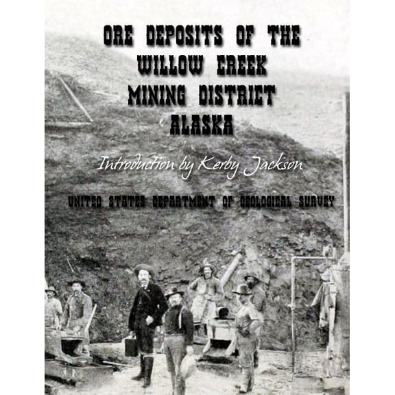 Ore Deposits of the Willow Creek Mining District, Alaska (Paperback)