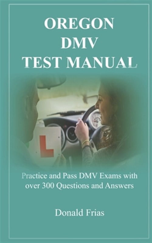 Oregon DMV Test Manual: Practice and Pass DMV Exams with over 300 Questions and Answers ...