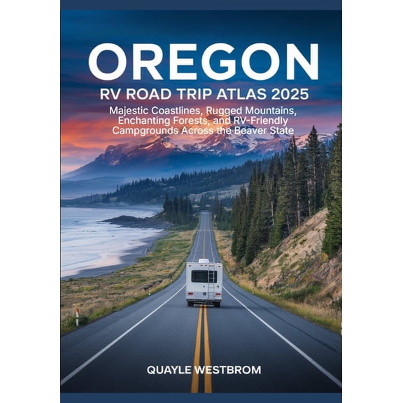 Oregon RV Road Trip Atlas 2025: Majestic Coastlines, Rugged Mountains, Enchanting Forests, and RV-Friendly Campgrounds A, (Paperback)