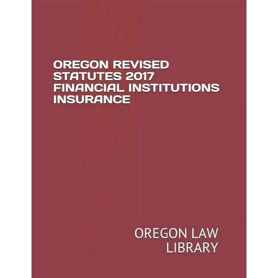 Oregon Revised Statutes 2017 Financial Institutions Insurance (Paperback)