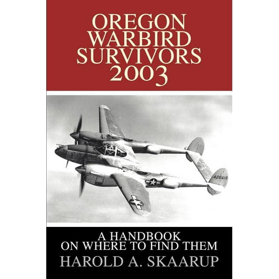Oregon Warbird Survivors 2003: A Handbook on Where to Find Them, (Paperback)