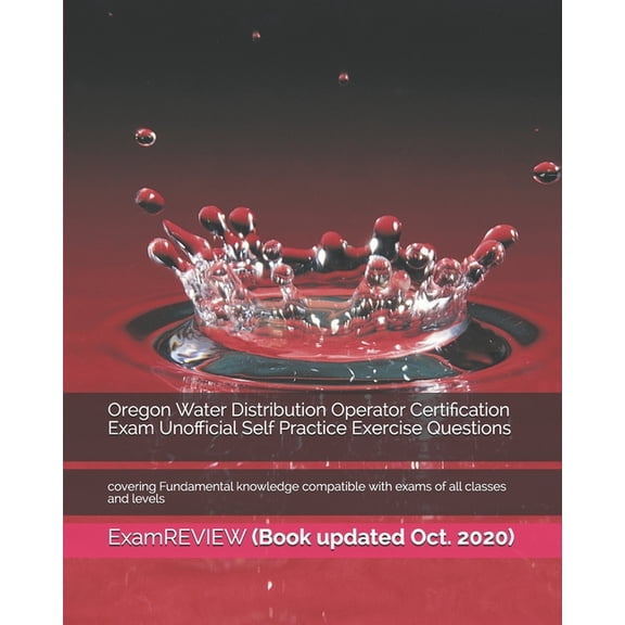 Oregon Water Distribution Operator Certification Exam Unofficial Self Practice Exercise Questions: covering Fundamental knowledge compatible with exams of all classes and levels (Paperback)