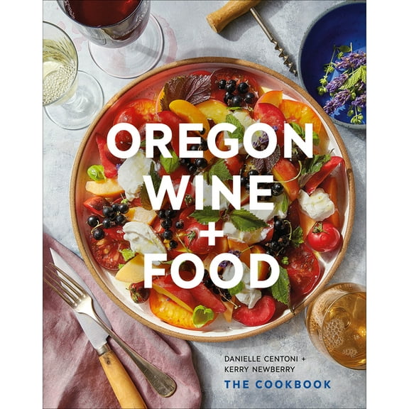 Oregon Wine + Food: The Cookbook, (Hardcover)