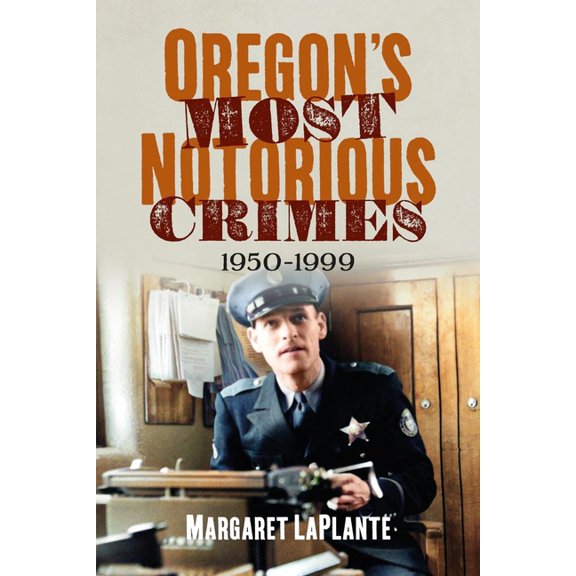 Oregon's Most Notorious Crimes : 1950-1999