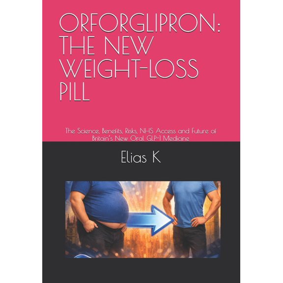 Orforglipron: THE NEW WEIGHT-LOSS PILL: The Science, Benefits, Risks, NHS Access and Future of Britain's New Oral GLP-1 , (Paperback)