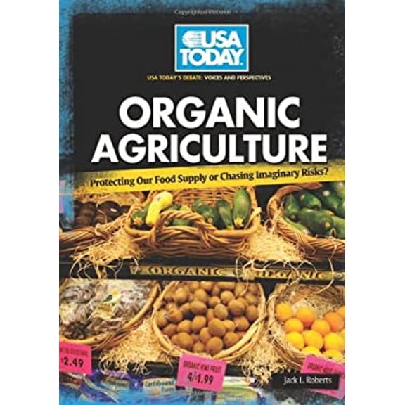 Pre-Owned Organic Agriculture: Protecting Our Food Supply or Chasing Imaginary Risks? (Library Binding) 076136434X 9780761364344
