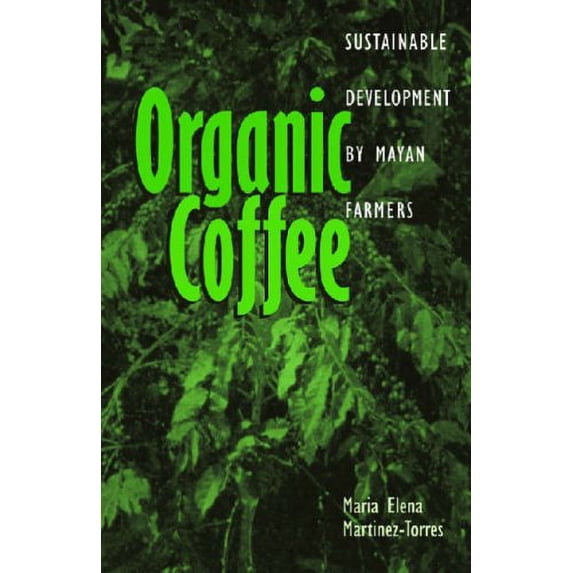 Pre-Owned Organic Coffee: Sustainable Development by Mayan Farmers (Research in International Studies - Latin America Series): 45 (Ohio RIS Latin America Series) Paperback
