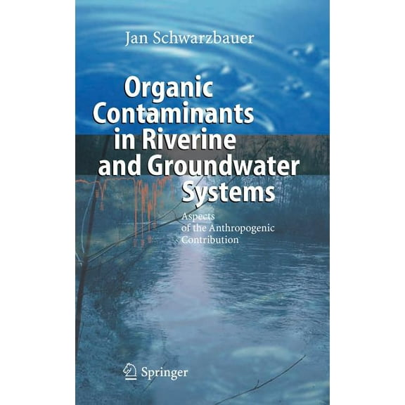 Organic Contaminants in Riverine and Groundwater Systems: Aspects of the Anthropogenic Contribution, (Hardcover)