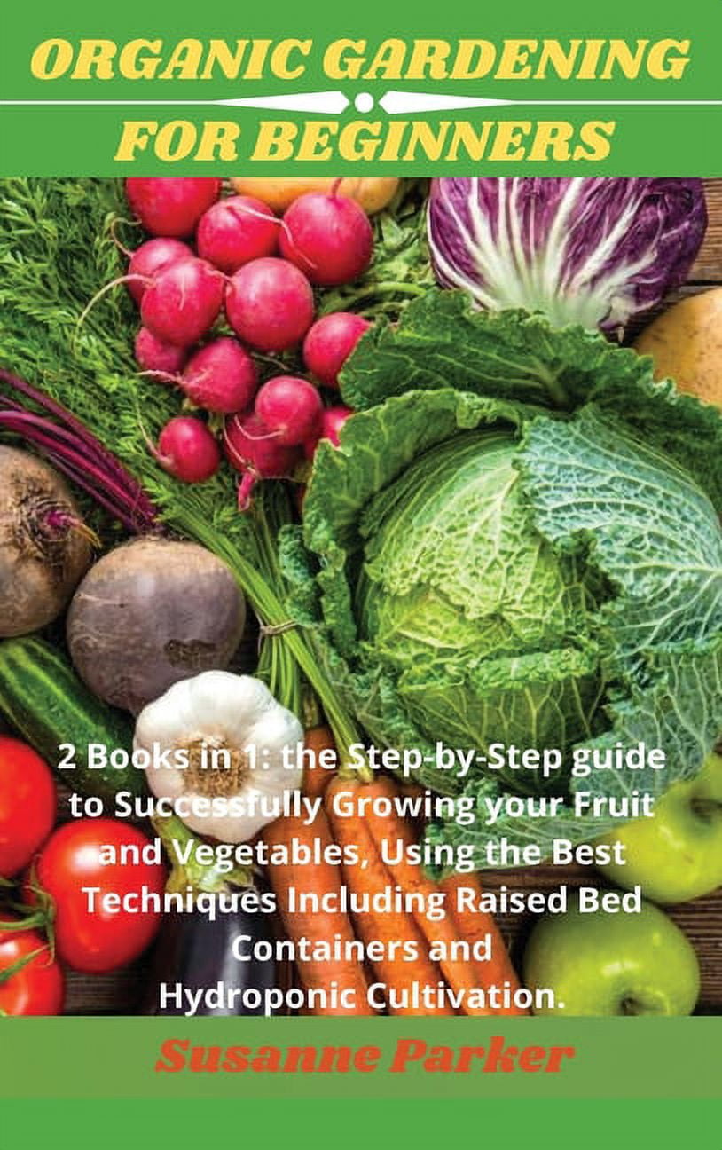 Organic Gardening for Beginners: 2 books in 1: the step-by-step guide ...