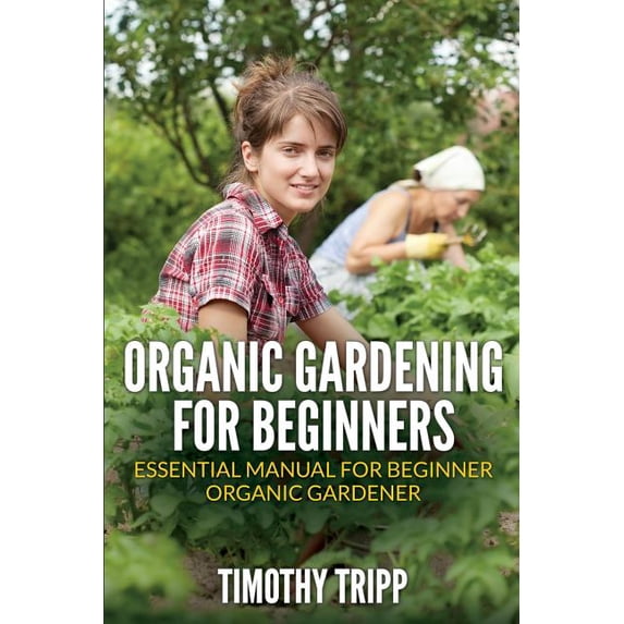 Organic Gardening for Beginners: Essential Manual for Beginner Organic Gardener