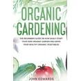thumbnail image 1 of Organic Gardening : The Beginners Guide on How Easily Start Your Own Organic Garden and Grow Your Healthy Organic Vegetables (Paperback), 1 of 1