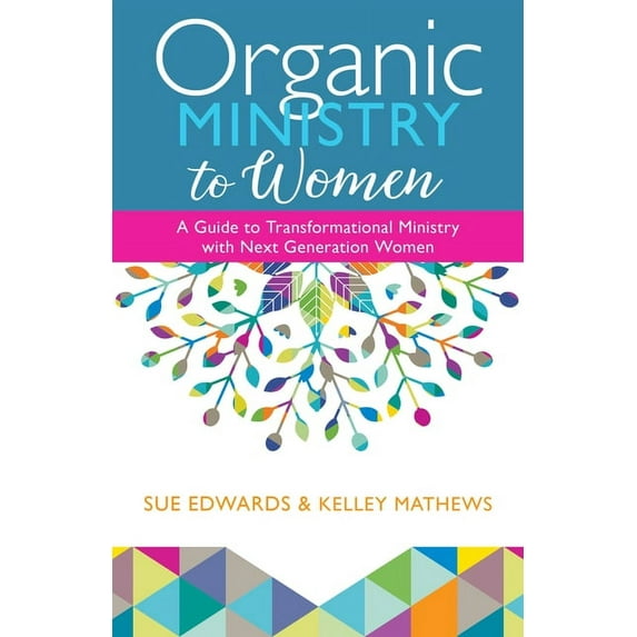 Organic Ministry to Women: A Guide to Transformational Ministry with Next-Generation Women (Paperback)