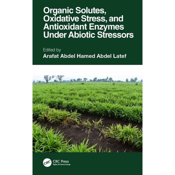 Organic Solutes, Oxidative Stress, and Antioxidant Enzymes Under Abiotic Stressors, (Paperback)