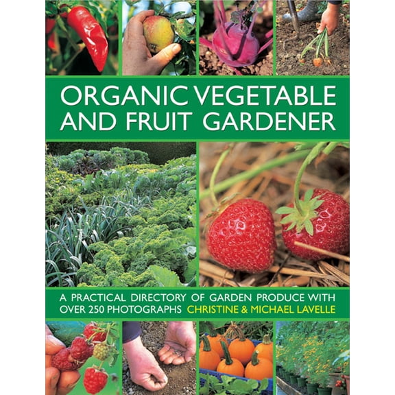 Organic Vegetable and Fruit Gardener : A practical directory of garden produce with over 250 photographs (Hardcover)
