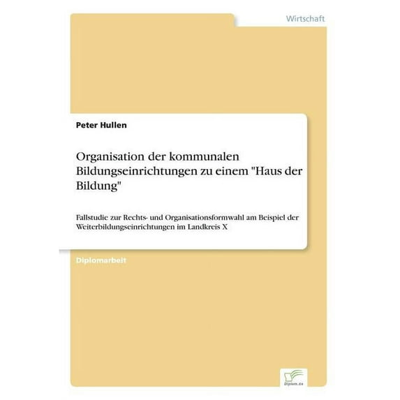 Organisation der kommunalen Bildungseinrichtungen zu einem "Haus der Bildung": Fallstudie zur Rechts- und Orga, (Paperback)