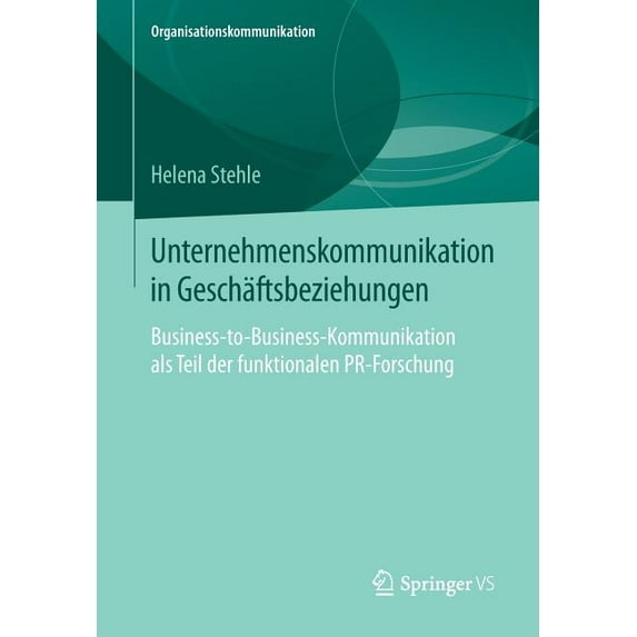 Organisationskommunikation Unternehmenskommunikation in Geschäftsbeziehungen: Business-To-Business-Kommunikation ALS Teil Der Funktionalen Pr-Forsc, (Paperback)