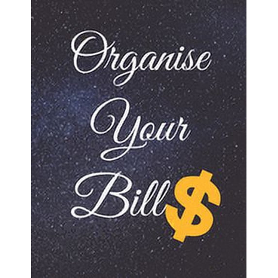 Organise Your Bills: Fulfill Everything Inside and Be Organised in Budget Bills Debt (Paperback)