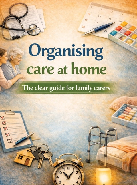 Organising care at home: The clear guide for family carers, (Hardcover)