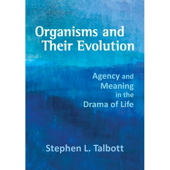Organisms and Their Evolution: Agency and Meaning in the Drama of Life, (Paperback)