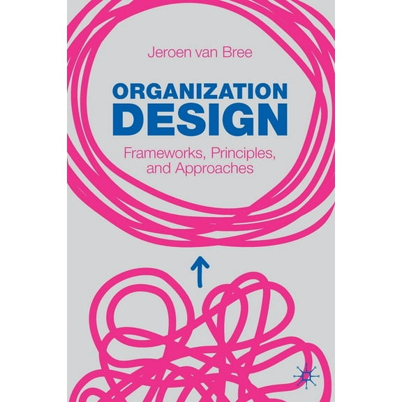 Organization Design: Frameworks, Principles, and Approaches, (Paperback)