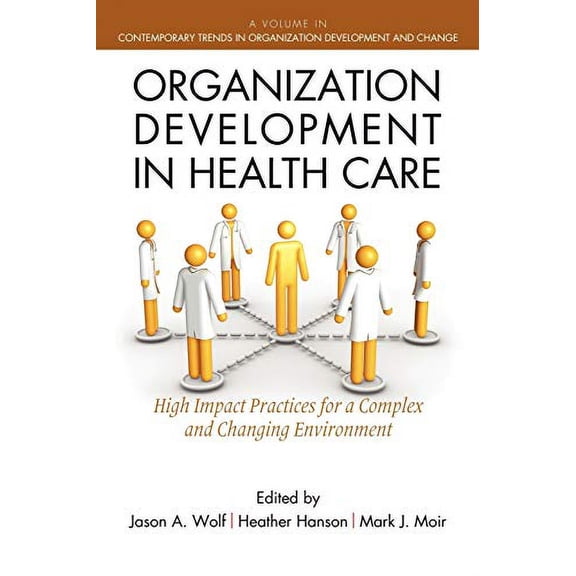 Pre-Owned Organization Development in Healthcare: High Impact Practices for a Complex and Changing Environment: A Guide for Leaders (Contemporary Trends in Organization Paperback