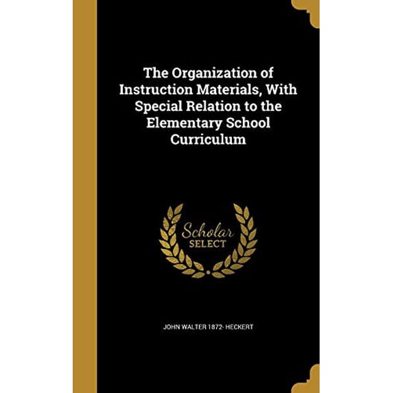 The Organization of Instruction Materials, with Special Relation to the Elementary School Curriculum Hardcover 1371219559 9781371219550 John Walter 1872- Heckert