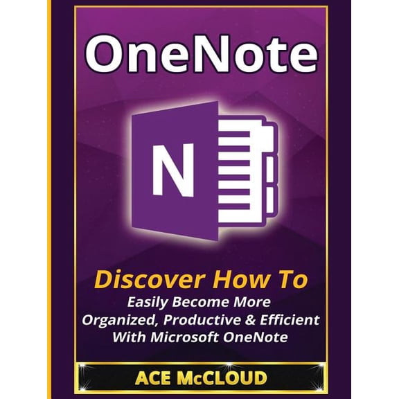 Organization Time Management Software Pr OneNote: Discover How To Easily Become More Organized, Productive & Efficient With Microsoft OneNote, (Hardcover)