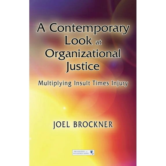 Organization and Management A Contemporary Look at Organizational Justice: Multiplying Insult Times Injury, (Paperback)