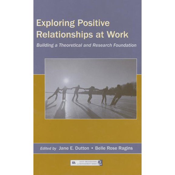 Organization and Management Exploring Positive Relationships at Work: Building a Theoretical and Research Foundation, (Hardcover)