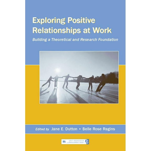 Organization and Management Exploring Positive Relationships at Work: Building a Theoretical and Research Foundation, (Paperback)