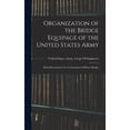 thumbnail image 1 of Organization of the Bridge Equipage of the United States Army: With Directions for the Construction of Military Bridges, (Hardcover), 1 of 1