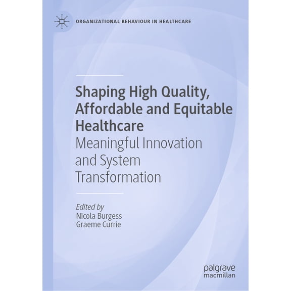 Organizational Behaviour in Healthcare Shaping High Quality, Affordable and Equitable Healthcare: Meaningful Innovation and System Transformation, (Hardcover)