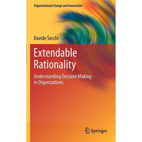 Organizational Change and Innovation Extendable Rationality: Understanding Decision Making in Organizations, Book 1, (Hardcover)