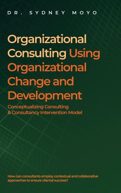 Organizational Consulting Using Organizational Change And Development: Conceptualizing Consulting & Consultancy Interven, (Hardcover)