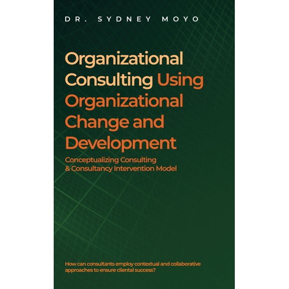 Organizational Consulting Using Organizational Change And Development: Conceptualizing Consulting & Consultancy Inte, (Hardcover)