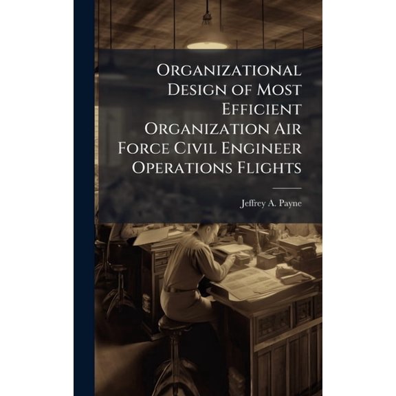 Organizational Design of Most Efficient Organization Air Force Civil Engineer Operations Flights, (Hardcover)
