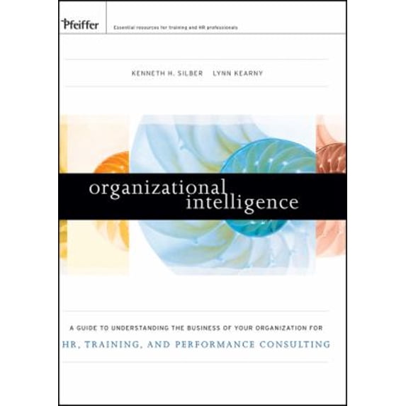 Pre-Owned Organizational Intelligence: A Guide to Understanding the Business of Your Organization for Hr, (Hardcover) by Kenneth H Silber, Lynn Kearny