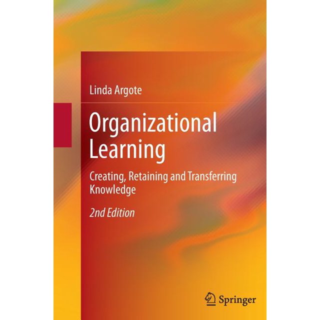Organizational Learning Creating, Retaining and Transferring Knowledge
