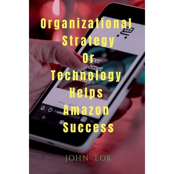 Organizational Strategy Or Technology Helps Amazon Success, (Paperback)