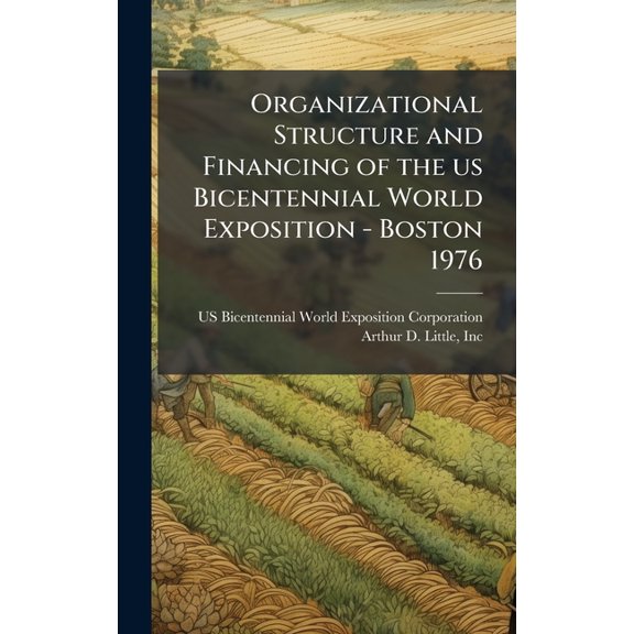 Organizational Structure and Financing of the us Bicentennial World Exposition - Boston 1976, (Hardcover)
