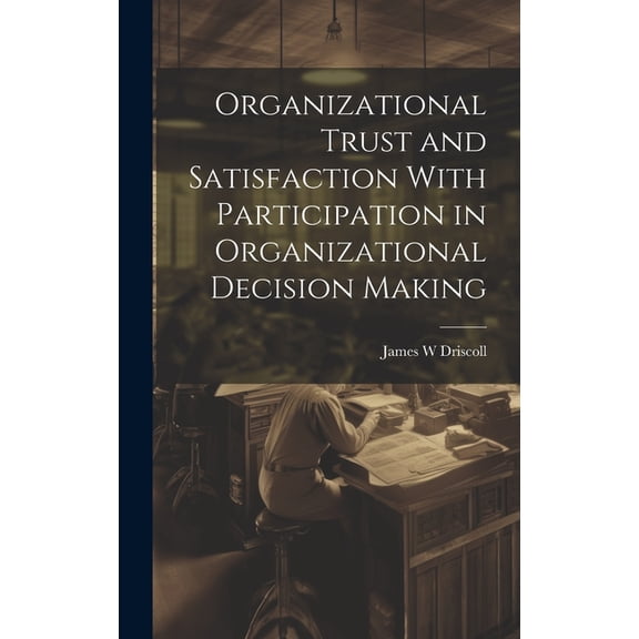 Organizational Trust and Satisfaction With Participation in Organizational Decision Making (Hardcover)