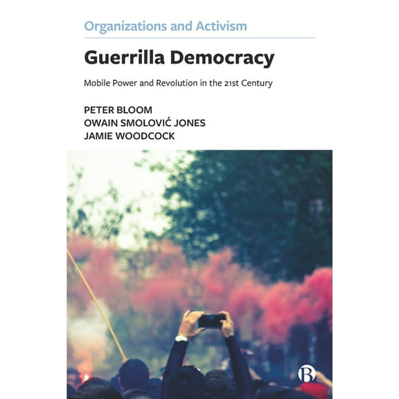 Organizations and Activism Guerrilla Democracy: Mobile Power and Revolution in the 21st Century, (Paperback)