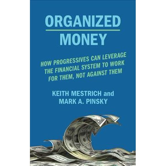 Pre-Owned Organized Money: How Progressives Can Leverage the Financial System to Work for Them, Not Against Them (Hardcover) 1620975041 9781620975046