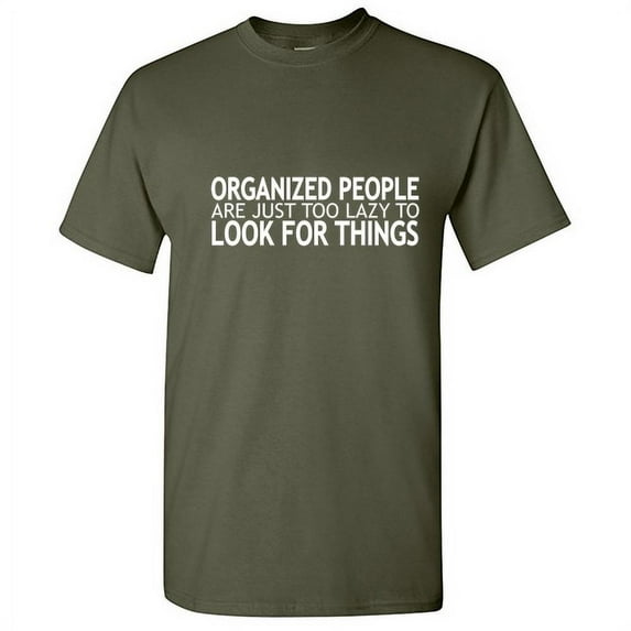 Organized People Are Just Too Lazy To Look For Things Saying Sarcastic Novelty Graphic Tees Humor Gift For Sarcasm Lovers Men Funny T Shirt