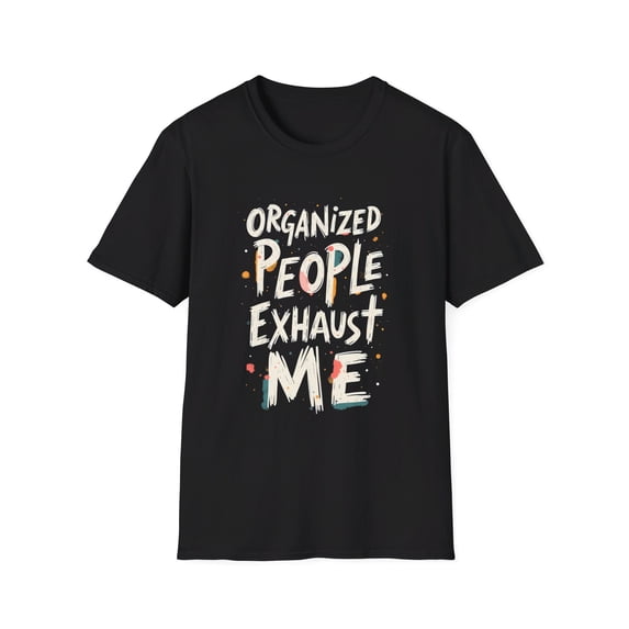 Organized People Exhaust Me Funny T-Shirt
