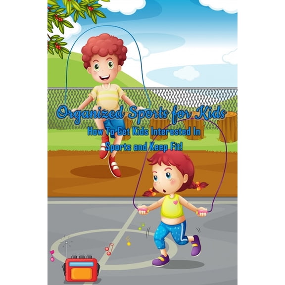 Organized Sports for Kids: How To Get Kids Interested In Sports and Keep Fit!: All Kids' Sport, (Paperback)