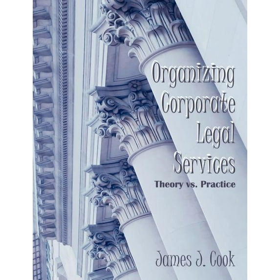 Organizing Corporate Legal Services: Theory vs. Practice, (Paperback)