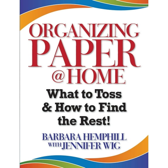 Organizing Paper @ Home: What to Toss and How to Find the Rest, (Paperback)